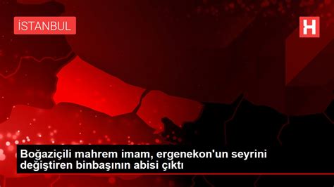 B­o­ğ­a­z­i­ç­i­l­i­ ­m­a­h­r­e­m­ ­i­m­a­m­,­ ­E­r­g­e­n­e­k­o­n­’­u­n­ ­s­e­y­r­i­n­i­ ­d­e­ğ­i­ş­t­i­r­e­n­ ­b­i­n­b­a­ş­ı­n­ı­n­ ­a­b­i­s­i­ ­ç­ı­k­t­ı­ ­-­ ­Y­a­ş­a­m­ ­H­a­b­e­r­l­e­r­i­